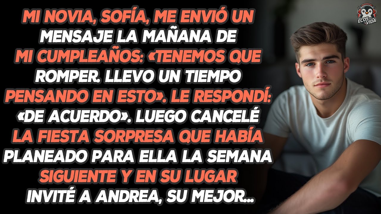 Mi Novia, Sofía, Me Envió Un Mensaje La Mañana De Mi Cumpleaños: «Tenemos Que Romper. Llevo Un...