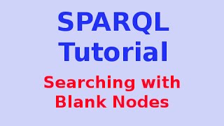 Simple SPARQL Tutorial 24/29: Searching with Blank Nodes