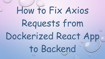 How to Fix Axios Requests from Dockerized React App to Backend