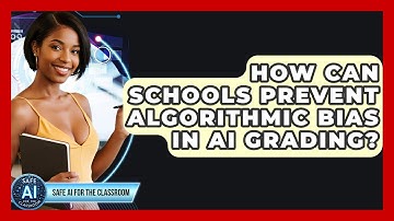 How Can Schools Prevent Algorithmic Bias In AI Grading? - Safe AI for The Classroom