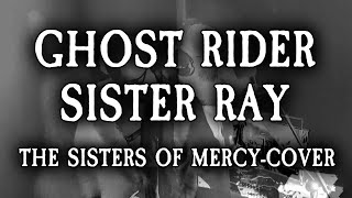 Ghost Rider/Sister Ray (The Sisters of Mercy-cover)