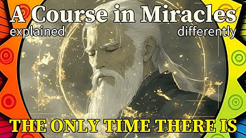 L308: This instant is the only time there is. [A Course in Miracles, explained differently]