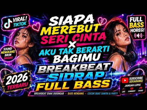 DJ SIAPA MEREBUT SERI CINTA X DJ AKU TAK BERARTI BAGIMU BREAKBEAT FULL BASS 2026