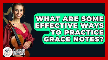 What Are Some Effective Ways To Practice Grace Notes? - Classical Serenade