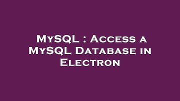 MySQL : Access a MySQL Database in Electron
