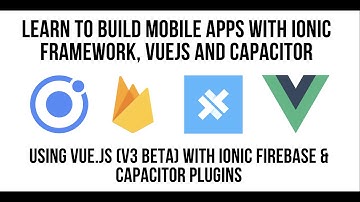 Using Ionic VueJS, Firebase/Composition API & Capacitor Plugins