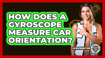 How Does A Gyroscope Measure Car Orientation? - Car Performance Pros