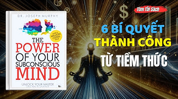 Sức Mạnh Tiềm Thức: 6 Bí Quyết Thay Đổi Cuộc Sống Theo Joseph Murphy | Tóm tắt sách
