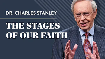 The Stages of Our Faith – Dr. Charles Stanley