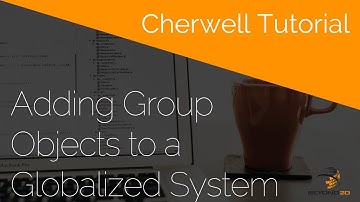 Cherwell Tutorial: Adding Group Objects to a Globalized System