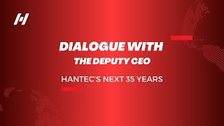 Hantec's Next 35 Years | Leadership Vision Series — Dialogue with the Deputy CEO