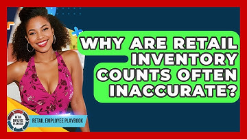 Why Are Retail Inventory Counts Often Inaccurate? - Retail Employee Playbook