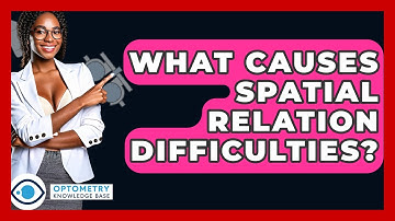 What Causes Spatial Relation Difficulties? - Optometry Knowledge Base