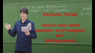 Bevezetés a filozófiába: "Amiről nem lehet beszélni, arról hallgatni kell!" (Wittgenstein) Pavlovits