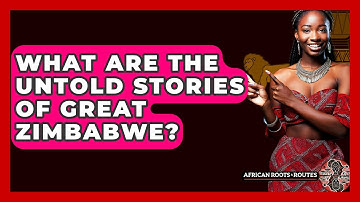 What Are The Untold Stories Of Great Zimbabwe? - African Roots And Routes