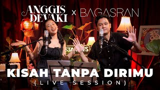 ANGGIS DEVAKI X BAGAS RAN - KISAH TANPA DIRIMU | LIVE SESSION