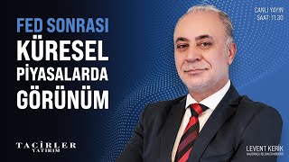 Fed Sonrası Küresel Piyasalarda Görünüm | Levent Kerik | Tacirler Yatırım