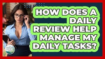 How Does A Daily Review Help Manage My Daily Tasks? - The Personal Growth Path