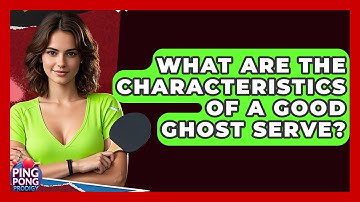 What Are The Characteristics Of A Good Ghost Serve? - Ping Pong Prodigy