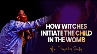 Min. Theophilus Sunday || How witches Initiate the child in the womb that Christian don't know | MSC