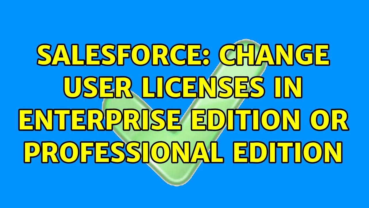 Salesforce Change User licenses in enterprise edition or professional