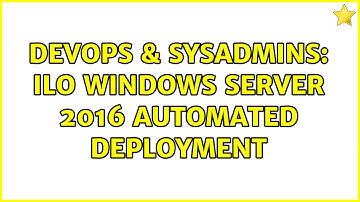 DevOps & SysAdmins: iLO Windows Server 2016 automated deployment
