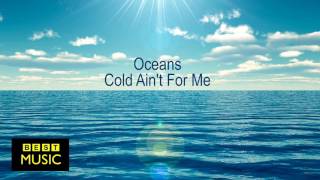 Oceans - Cold Ain't For Me
