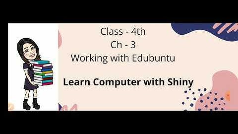 Class 4th Ch-3 Working with Edubuntu