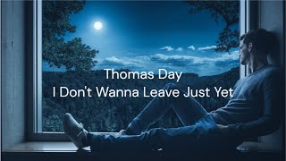 I Don't Wanna Leave Just Yet - Thomas Day / FULL SONG LYRICS