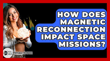 How Does Magnetic Reconnection Impact Space Missions? - Physics Frontier