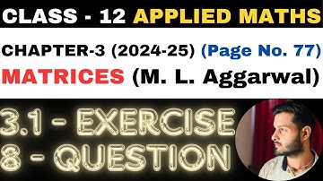 8 Question Exercise 3.1 l Chapter 3 l MATRICES l Class 12th Applied Maths l M L Aggarwal 2024-25