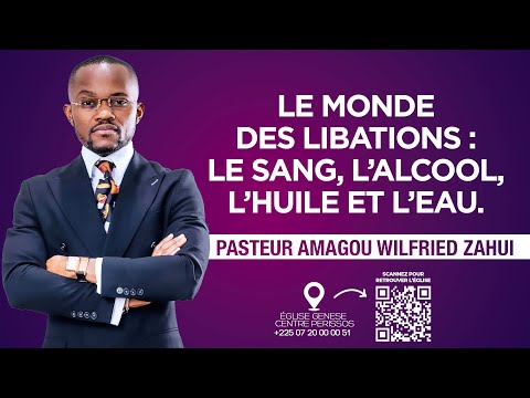 LE MONDE DES LIBATIONS : LE SANG, L’ALCOOL, L’HUILE ET L’EAU | PASTEUR AMAGOU WILFRIED ZAHUI