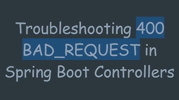 Troubleshooting 400 BAD_REQUEST in Spring Boot Controllers