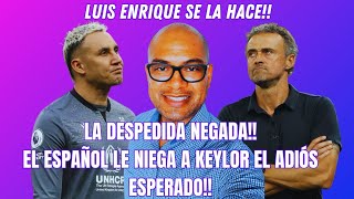 LA DESPEDIDA NEGADA!!, LUIS ENRIQUE ADUCE IGNORANCIA A MARCHA DE KEYLOR NAVAS😡😡😡