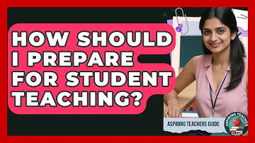 How Should I Prepare For Student Teaching? - Aspiring Teacher Guide
