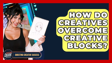 How Do Creatives Overcome Creative Blocks? - Directing Creative Success