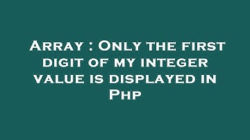 Array : Only the first digit of my integer value is displayed in Php