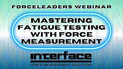 Mastering Fatigue Testing With Force Measurement Webinar