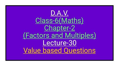 D.A.V.,Maths, Class-6 ,Chapter-2(Factors and multiples),Lecture-30( Value based Questions)