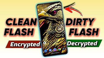 Clean Flash Vs Dirty Flash: Which is Better for Encrypted and Decrypted Phones? 🔥🔥