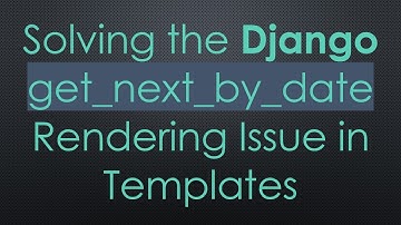 Solving the Django get_next_by_date Rendering Issue in Templates