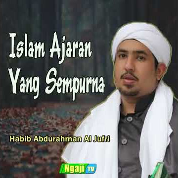 Ceramah habib Abdurrahman Al Jufri (Islam ajaran yang sempurna)