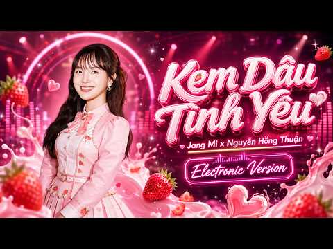 Kem Dâu Tình Yêu (Electronic Version) - Jang Mi x Nguyễn Hồng Thuận