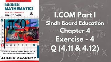 Chapter 4 - Exercise 4 - Q 4.11 & 4.12 Solution (I.COM Part 1 Business Math - Sindh Board)