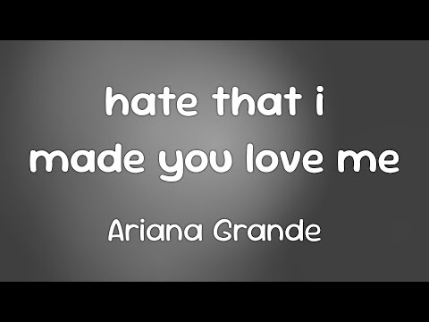 Ariana Grande - hate that i made you love me  [Lyrics]