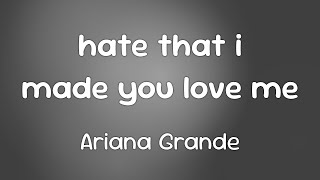 Ariana Grande - hate that i made you love me  [Lyrics]