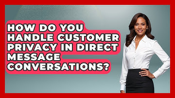 How Do You Handle Customer Privacy In Direct Message Conversations? - Customer Support Coach