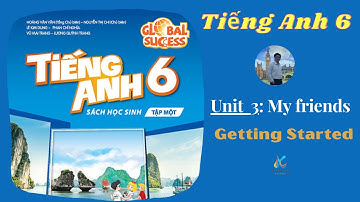 TIẾNG ANH LỚP 6 ( GLOBAL SUCCESS) | UNIT 3. MY FRIENDS | GETTING STARTED