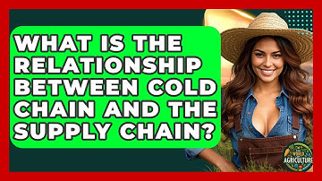 What Is The Relationship Between Cold Chain And The Supply Chain? - The World of Agriculture