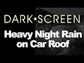 HEAVY RAIN on Car Roof Sounds for Sleeping | BLACK SCREEN | Dark Screen of Nature Sounds